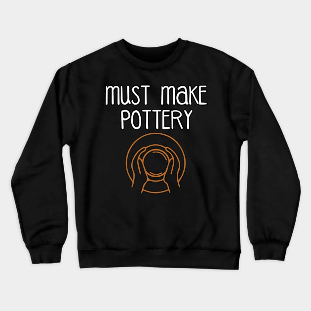 Must Make Pottery Crewneck Sweatshirt by Cooldruck